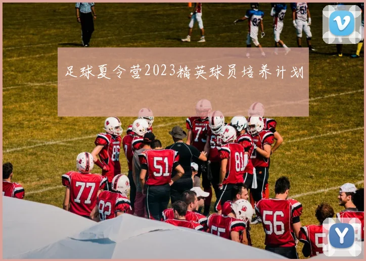 足球夏令营2023精英球员培养计划