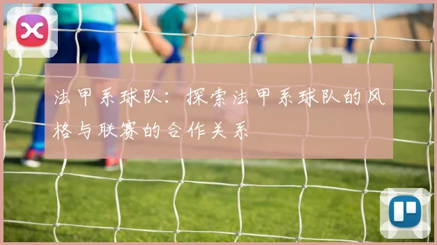 法甲系球队：探索法甲系球队的风格与联赛的合作关系