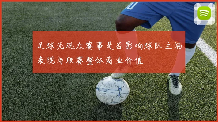 足球无观众赛事是否影响球队主场表现与联赛整体商业价值